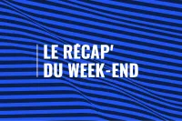Le Récap’ du week-end