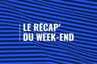 Le Récap’ du week-end